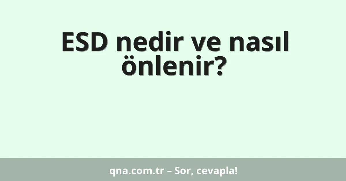 ESD nedir ve nasıl önlenir?
