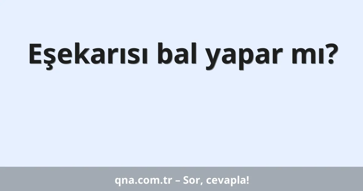 Eşekarısı bal yapar mı?