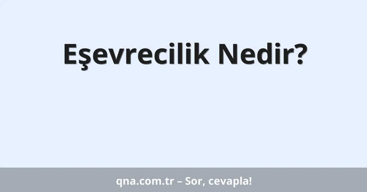 Eşevrecilik Nedir?