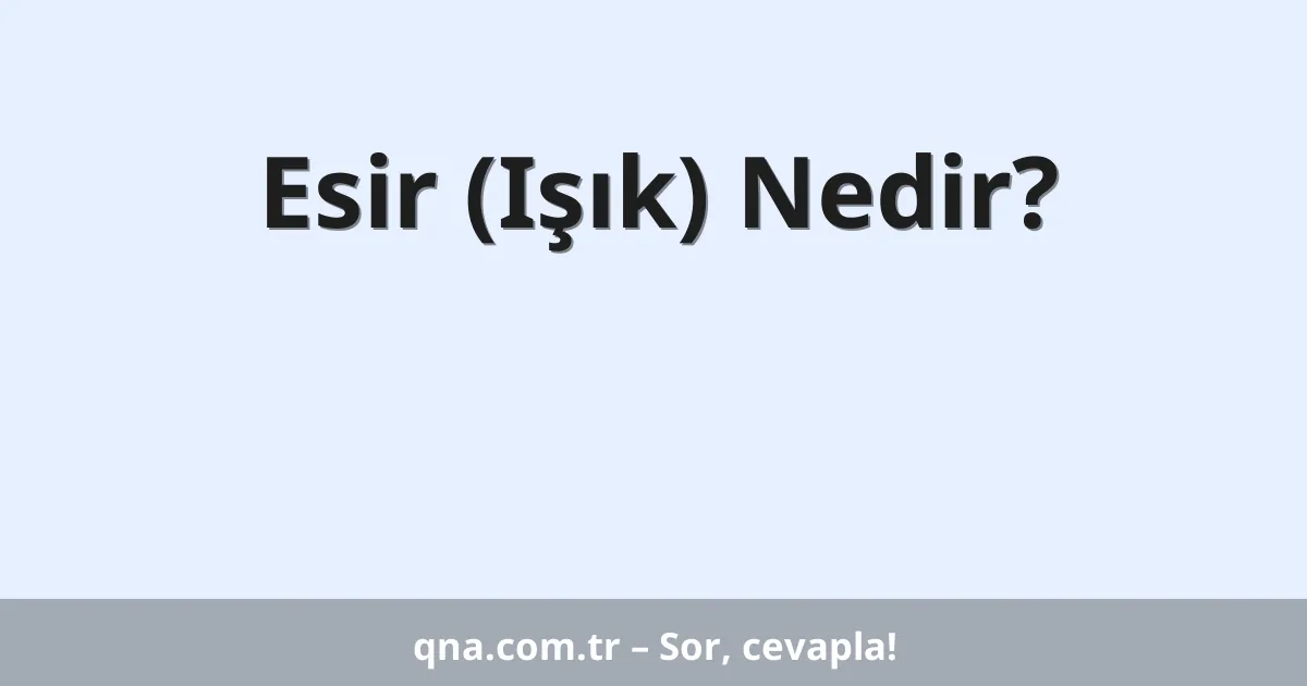 Esir (Işık) Nedir?