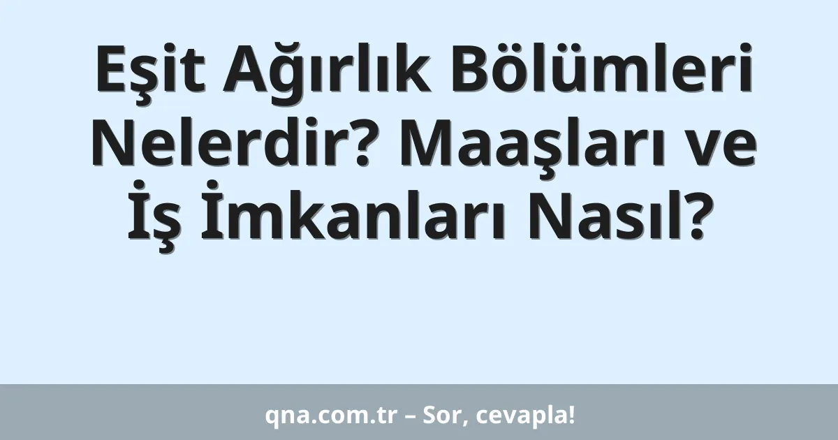 Eşit Ağırlık Bölümleri Nelerdir? Maaşları ve İş İmkanları Nasıl?
