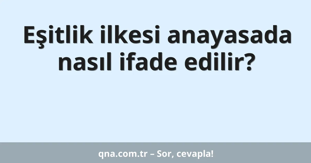 Eşitlik ilkesi anayasada nasıl ifade edilir?