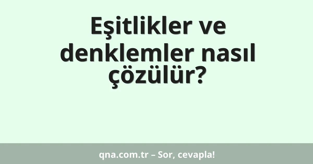 Eşitlikler ve denklemler nasıl çözülür?