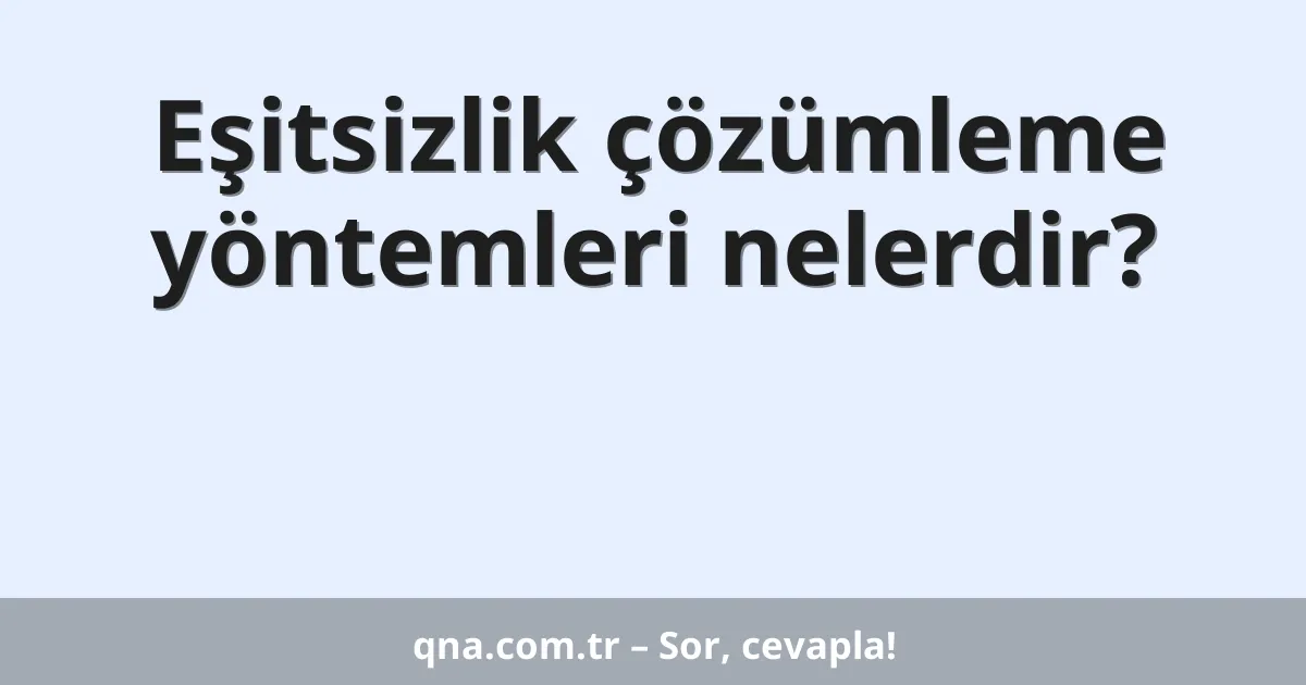 Eşitsizlik çözümleme yöntemleri nelerdir?