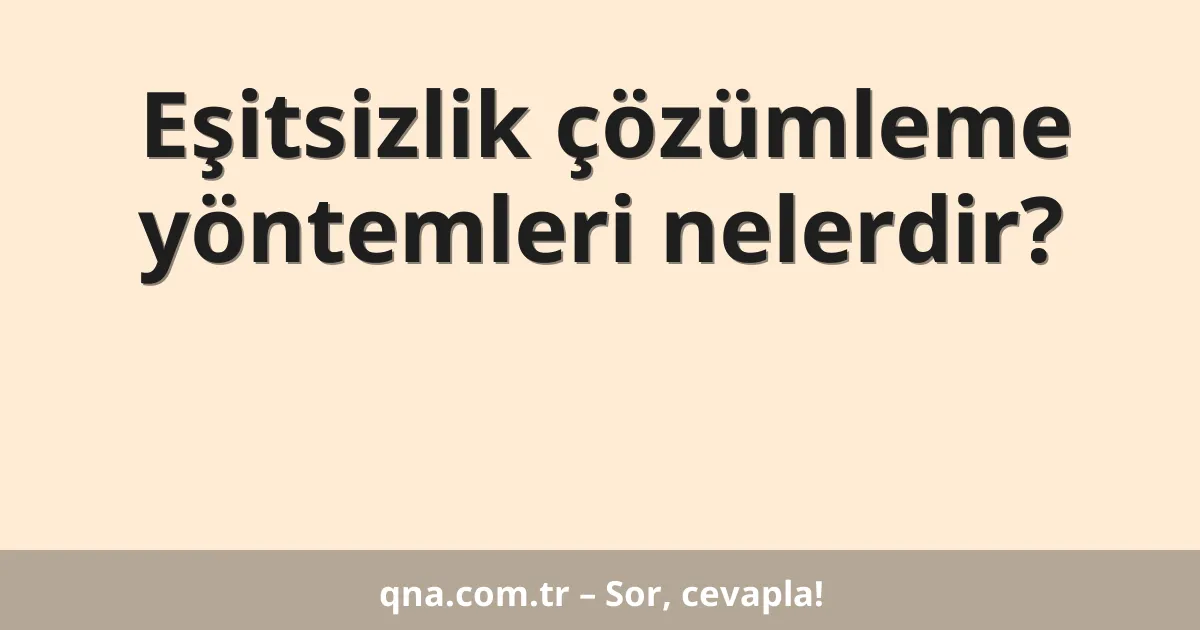Eşitsizlik çözümleme yöntemleri?