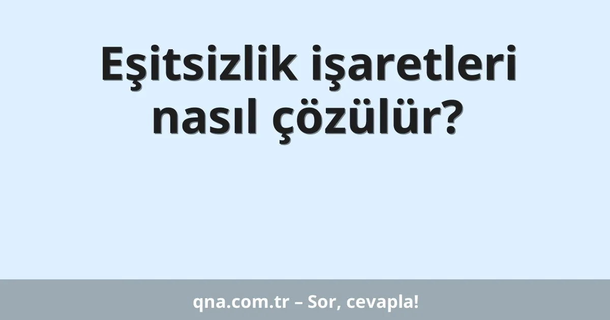 Eşitsizlik işaretleri nasıl çözülür?