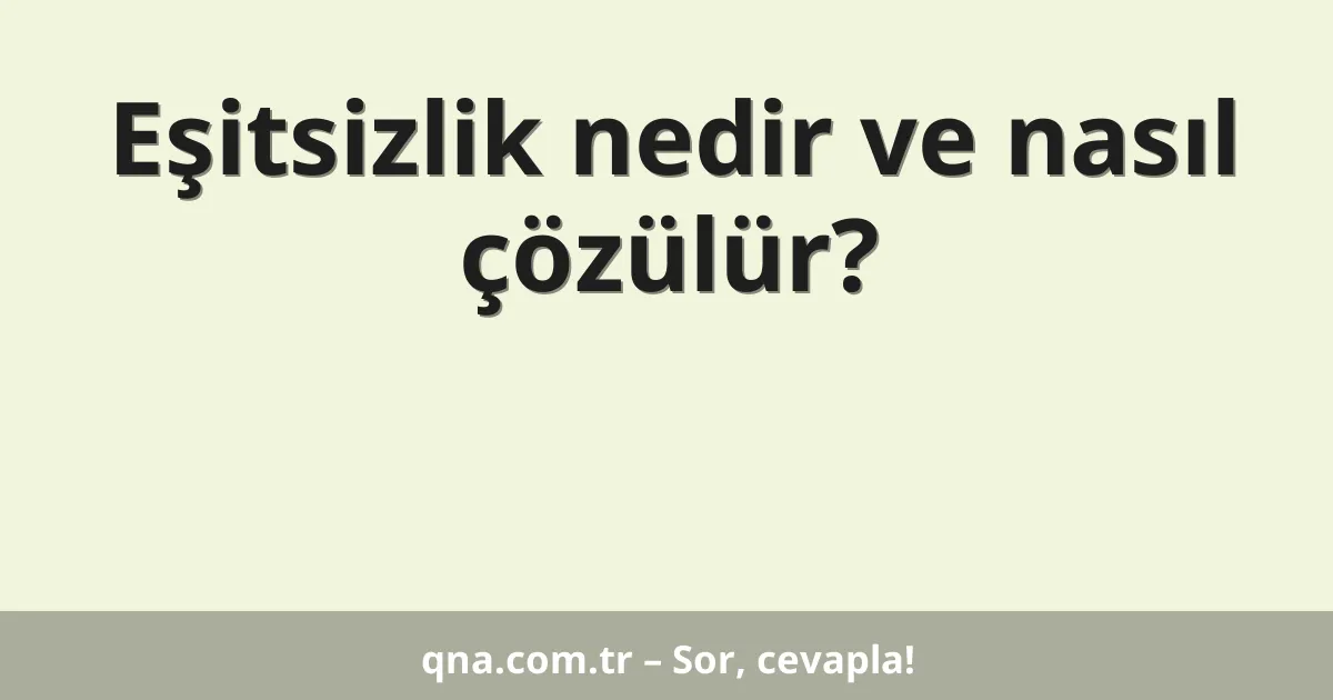 Eşitsizlik nedir ve nasıl çözülür?