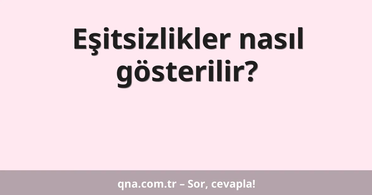 Eşitsizlikler nasıl gösterilir?