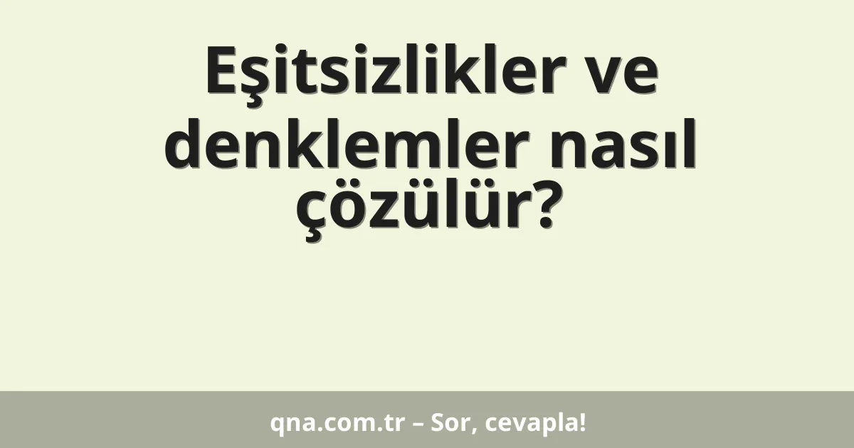 Eşitsizlikler ve denklemler nasıl çözülür?