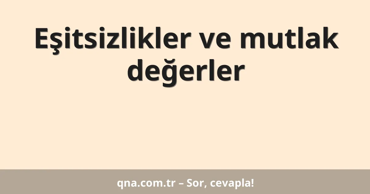 Eşitsizlikler ve mutlak değerler