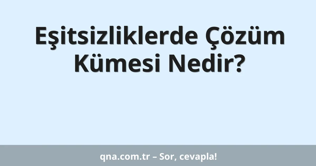 Eşitsizliklerde Çözüm Kümesi Nedir?