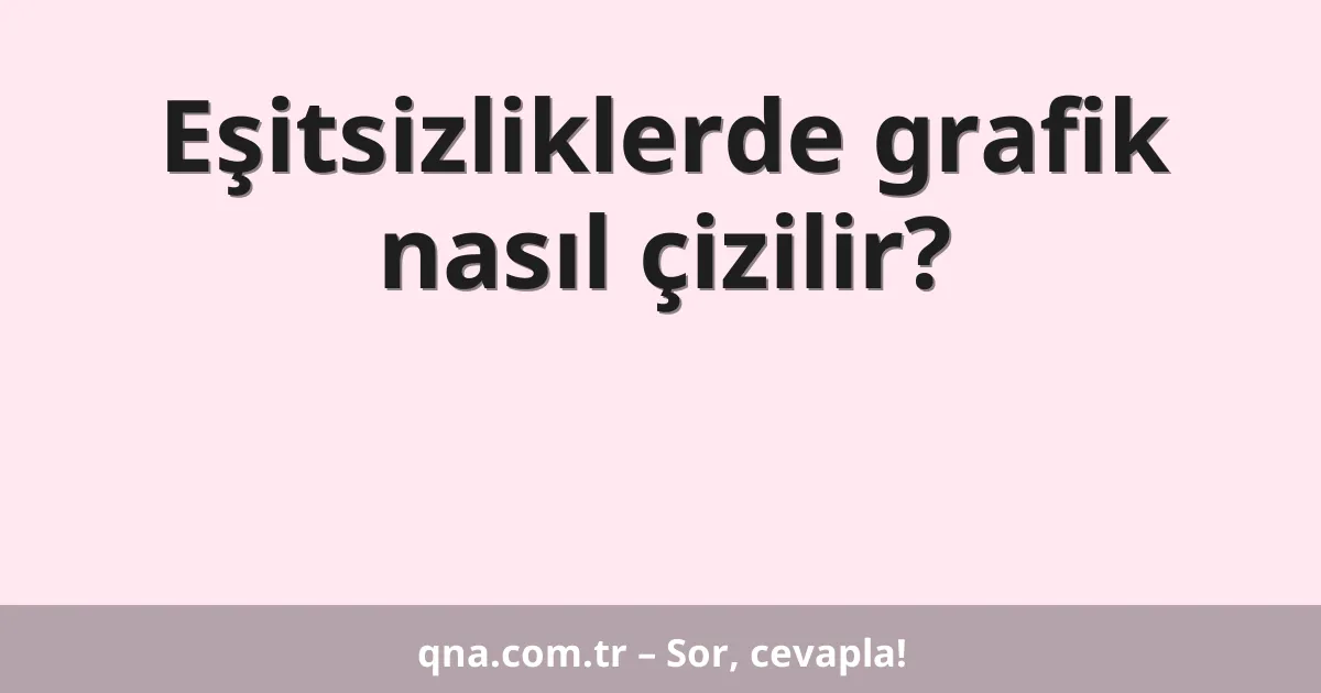 Eşitsizliklerde grafik nasıl çizilir?
