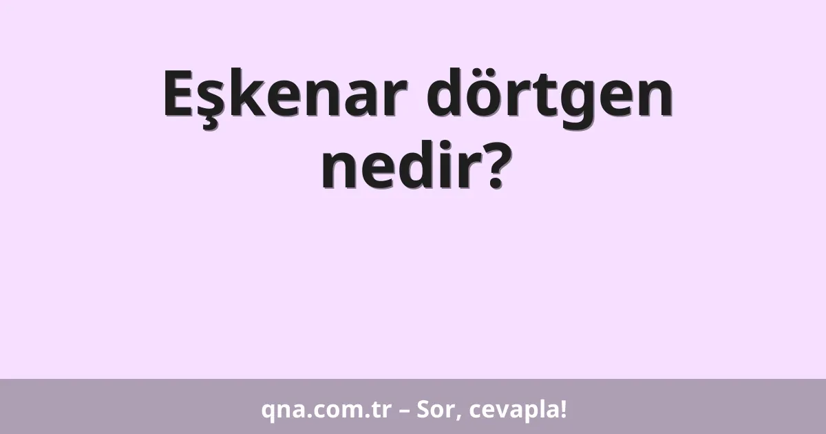 Eşkenar dörtgen nedir?