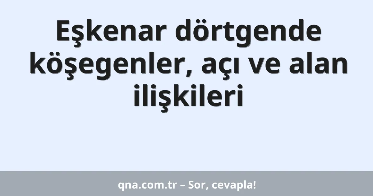 Eşkenar dörtgende köşegenler, açı ve alan ilişkileri