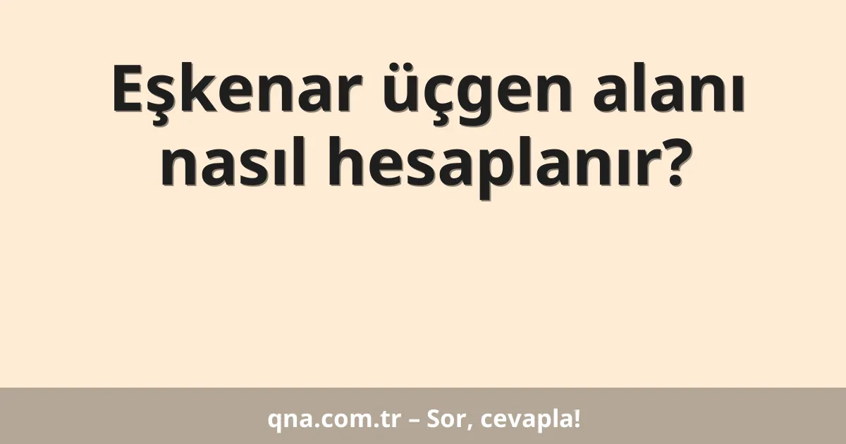 Eşkenar üçgen alanı nasıl hesaplanır?