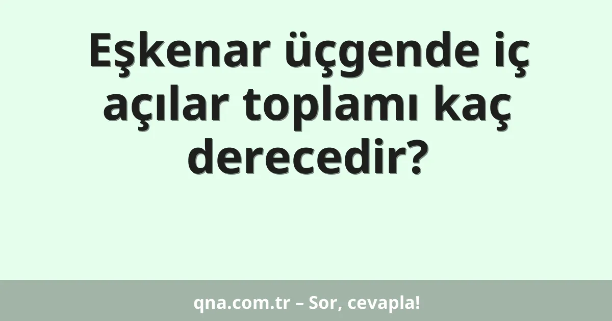 Eşkenar üçgende iç açılar toplamı kaç derecedir?