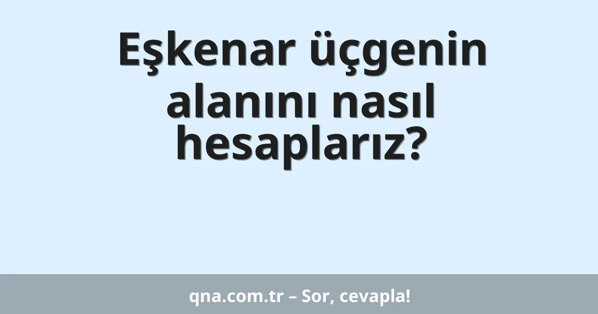 Eşkenar üçgenin alanını nasıl hesaplarız?