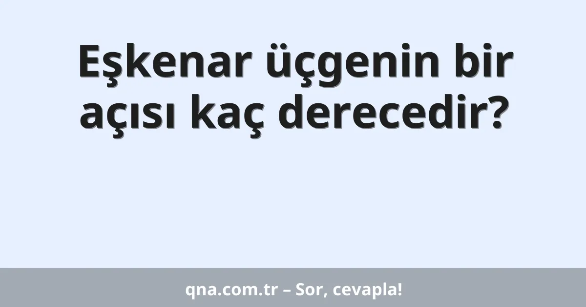 Eşkenar üçgenin bir açısı kaç derecedir?