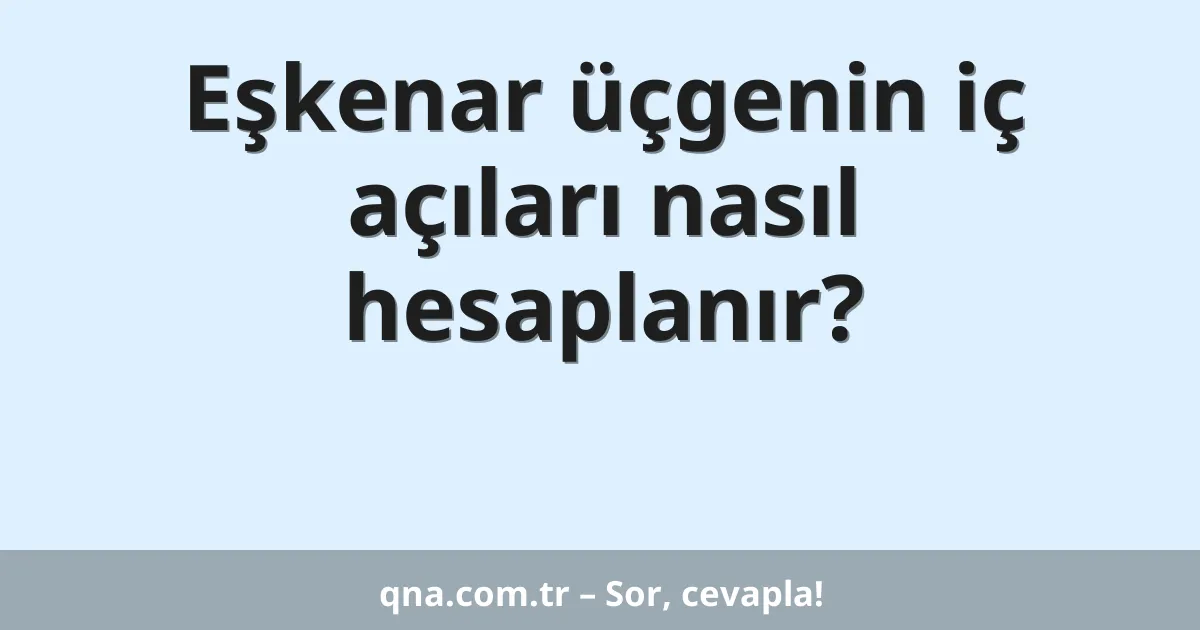 Eşkenar üçgenin iç açıları nasıl hesaplanır?