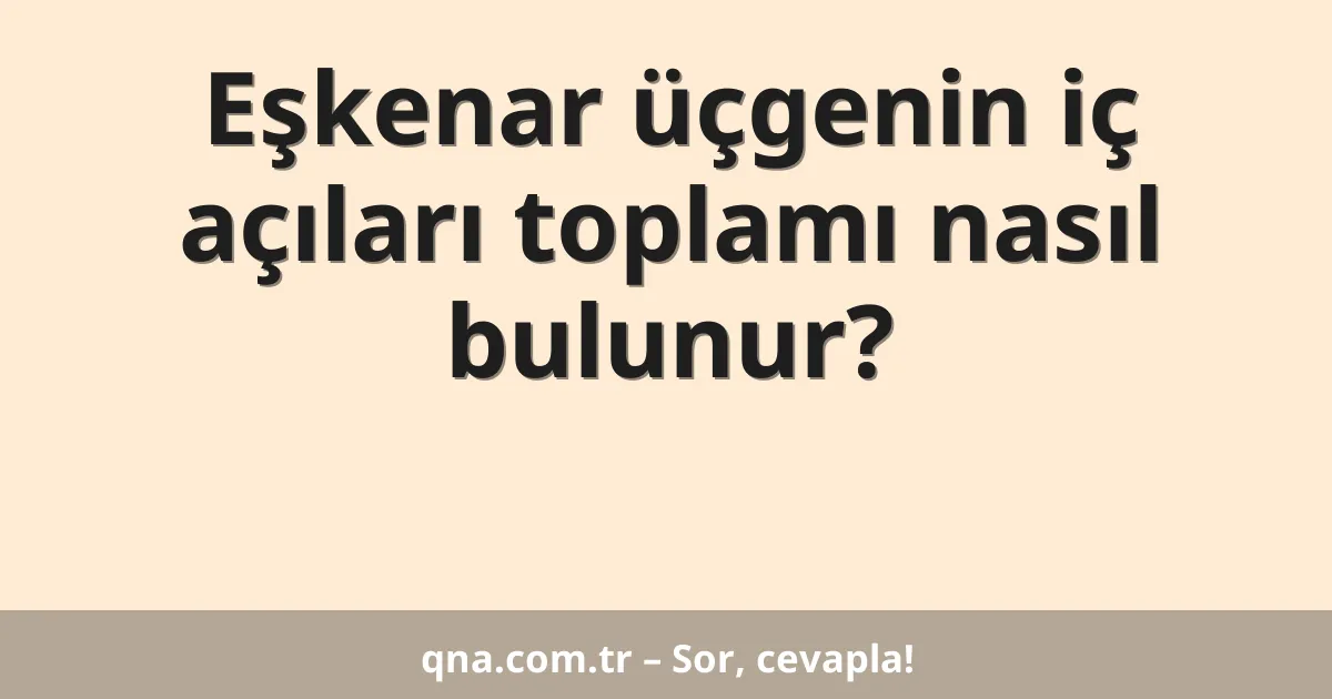 Eşkenar üçgenin iç açıları toplamı nasıl bulunur?