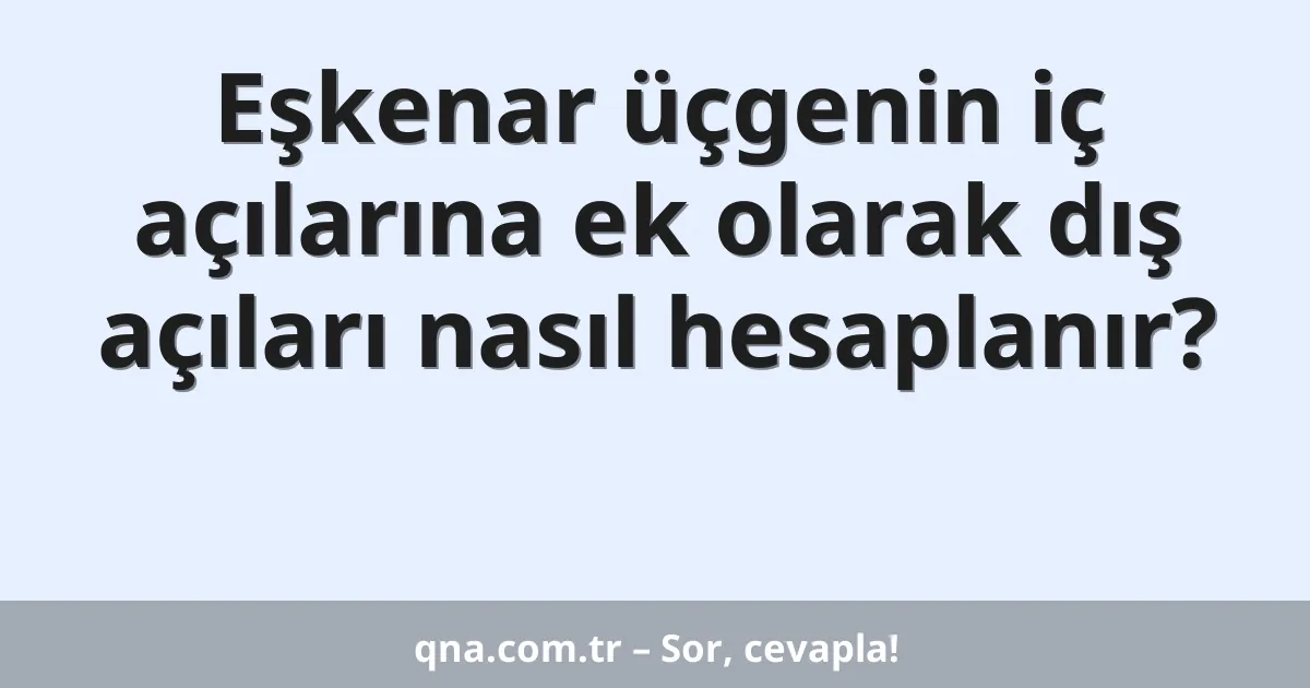Eşkenar üçgenin iç açılarına ek olarak dış açıları nasıl hesaplanır?