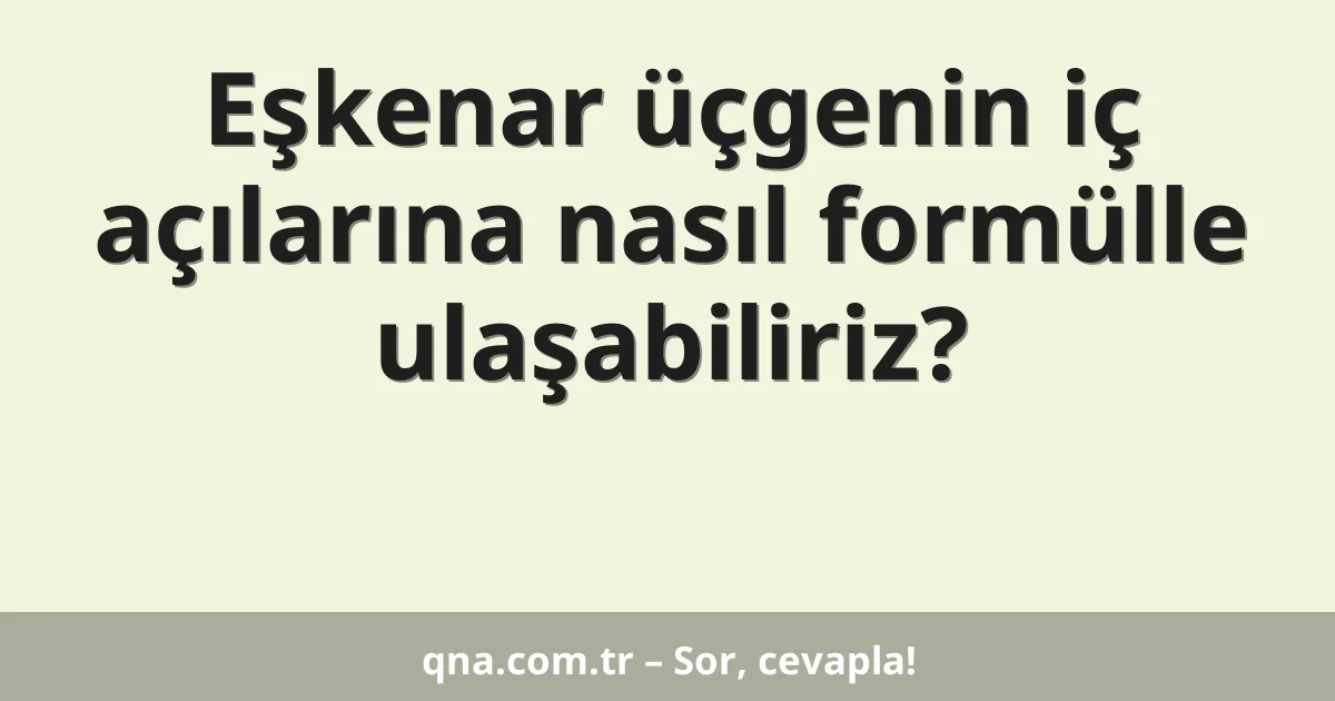 Eşkenar üçgenin iç açılarına nasıl formülle ulaşabiliriz?