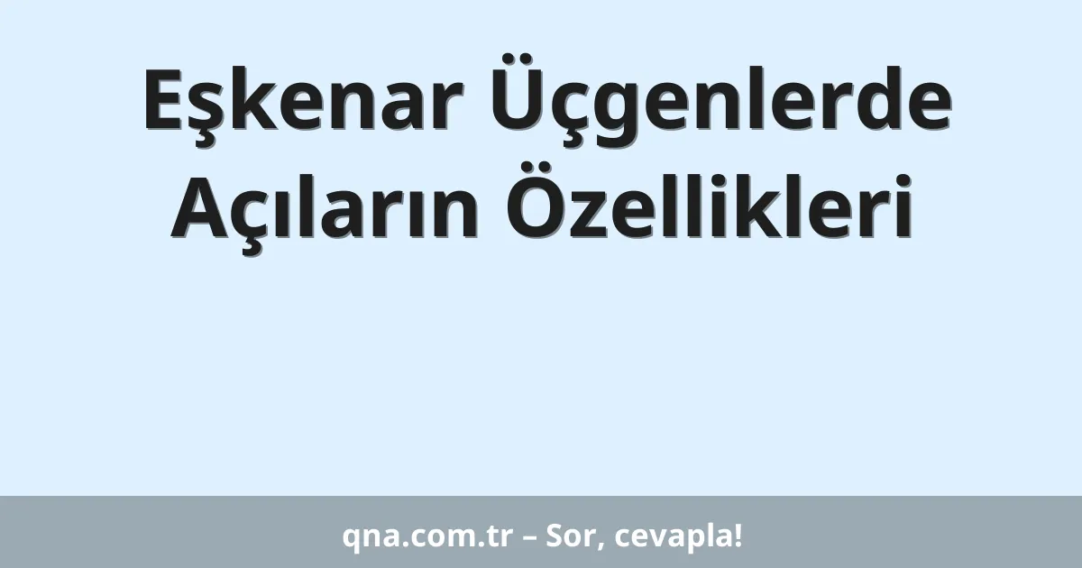 Eşkenar Üçgenlerde Açıların Özellikleri