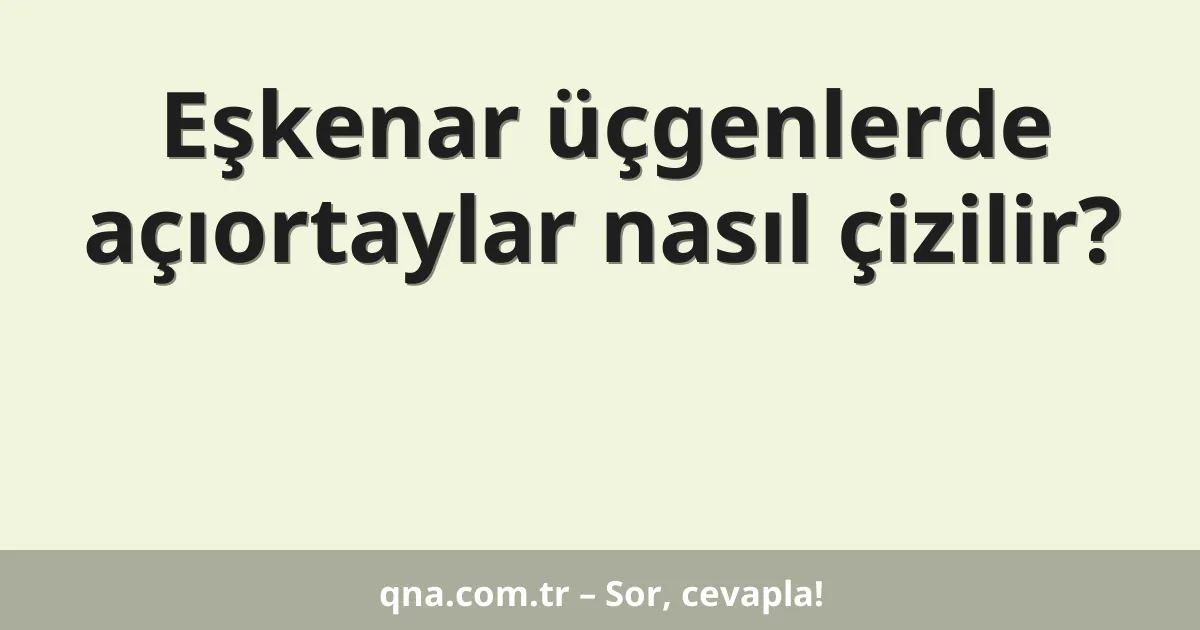 Eşkenar üçgenlerde açıortaylar nasıl çizilir?