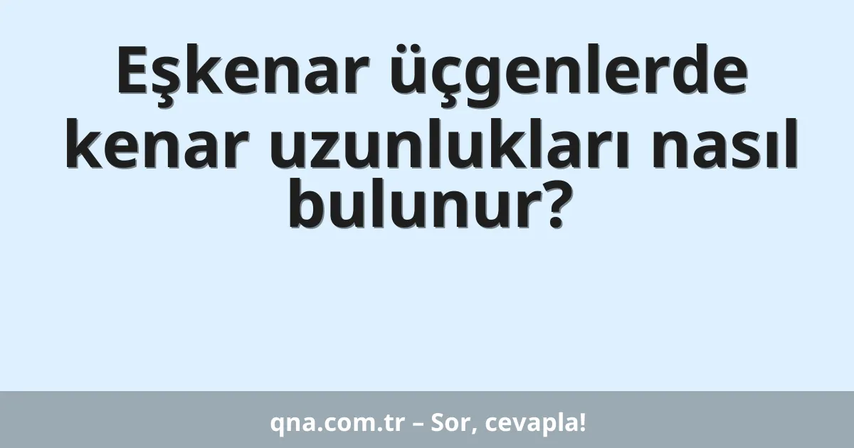 Eşkenar üçgenlerde kenar uzunlukları nasıl bulunur?