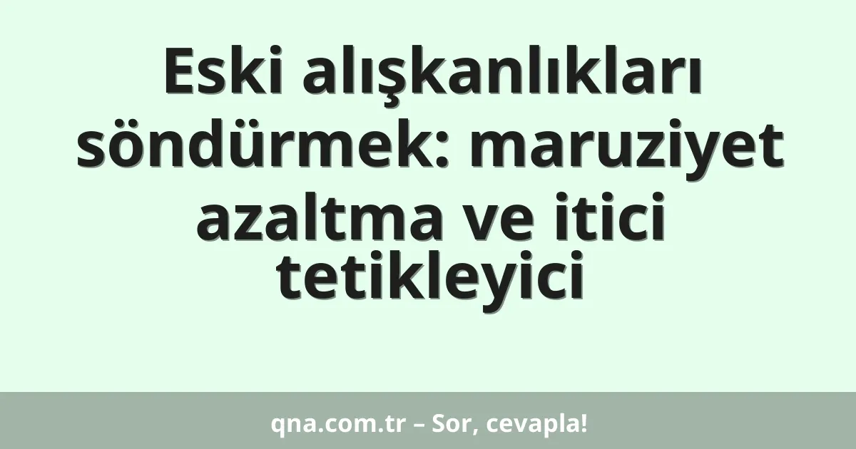 Eski alışkanlıkları söndürmek: maruziyet azaltma ve itici tetikleyici