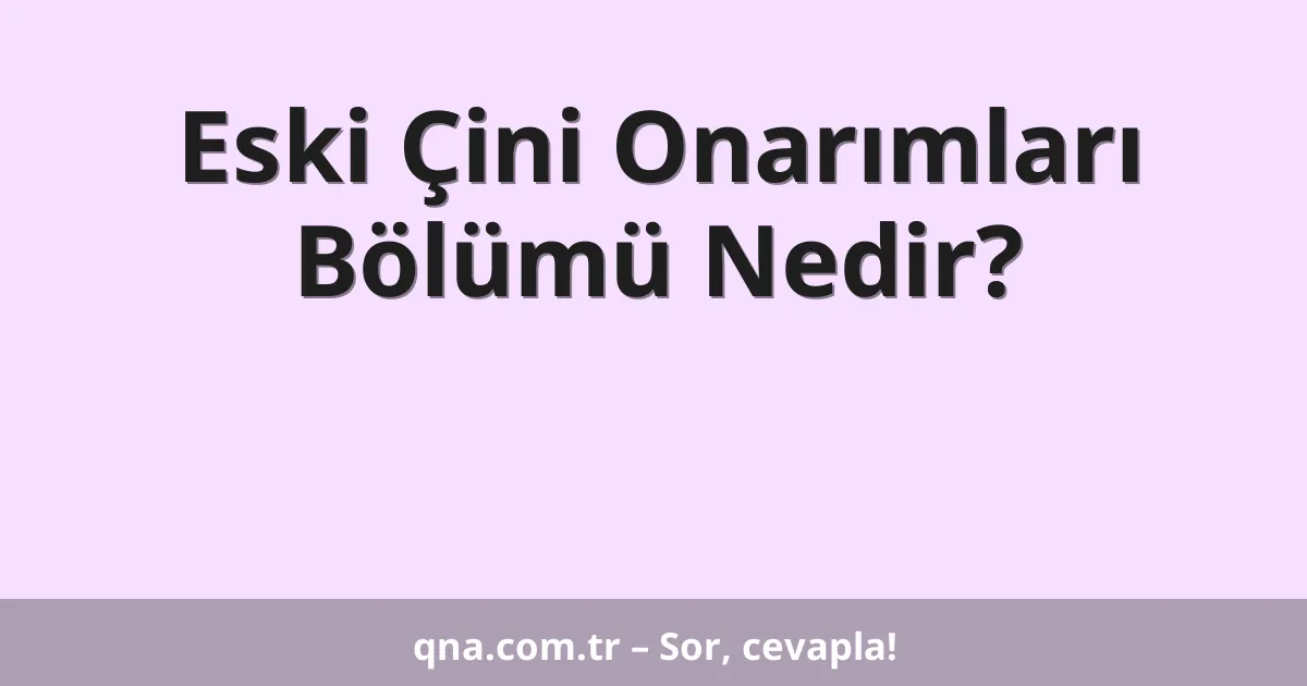 Eski Çini Onarımları Bölümü Nedir?