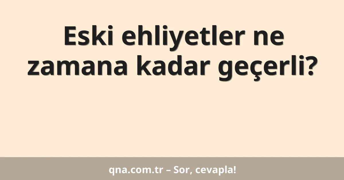 Eski ehliyetler ne zamana kadar geçerli?