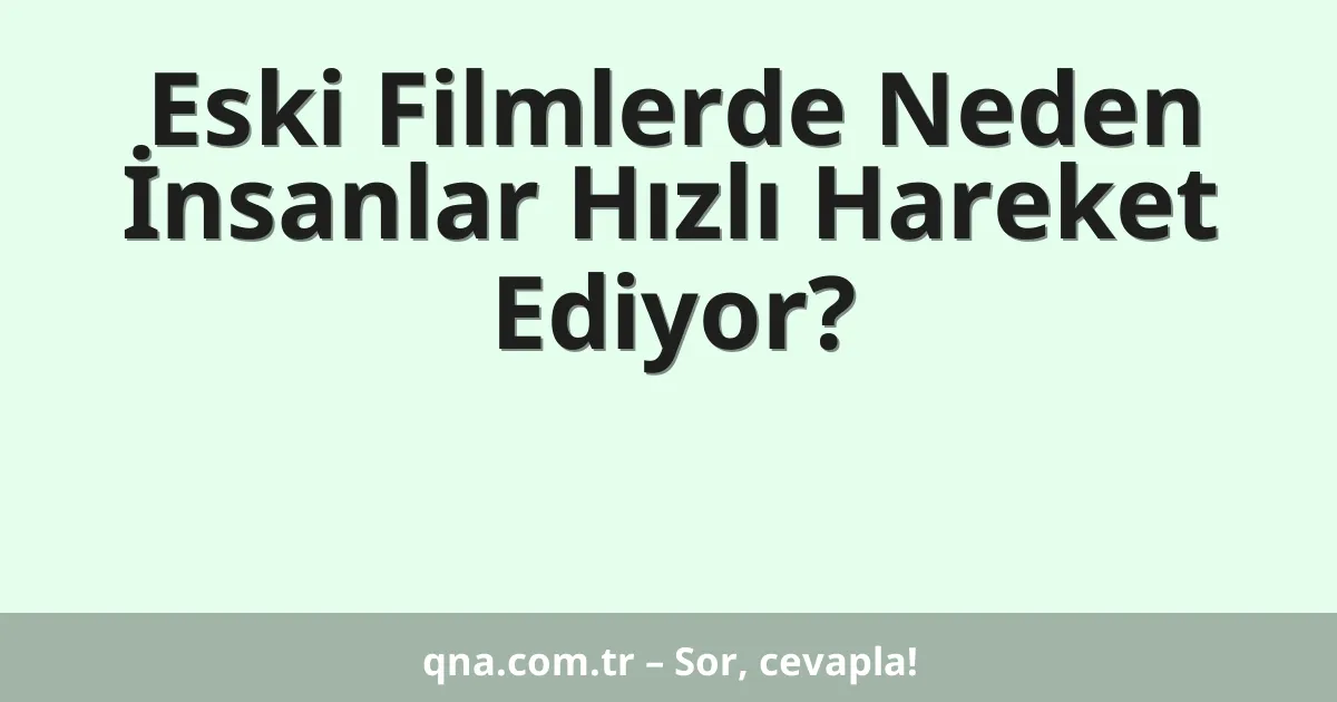 Eski Filmlerde Neden İnsanlar Hızlı Hareket Ediyor?