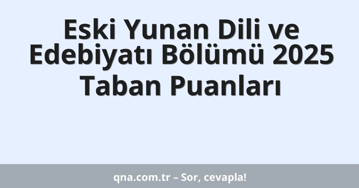Eski Yunan Dili ve Edebiyatı Bölümü 2025 Taban Puanları