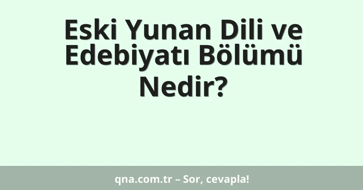 Eski Yunan Dili ve Edebiyatı Bölümü Nedir?