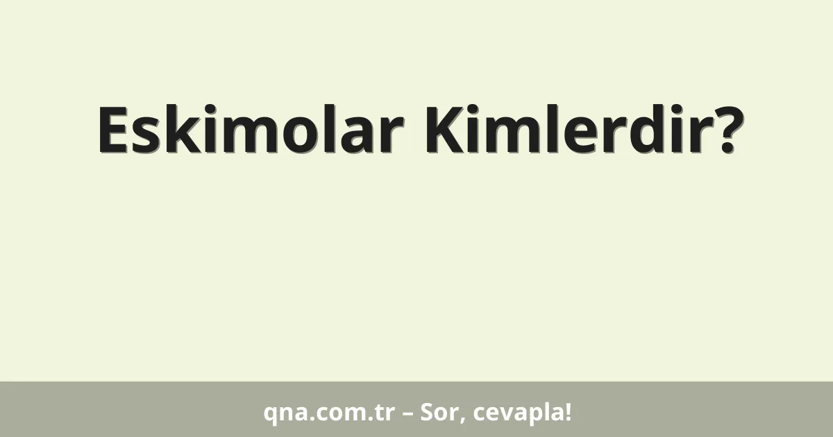 Eskimolar Kimlerdir?