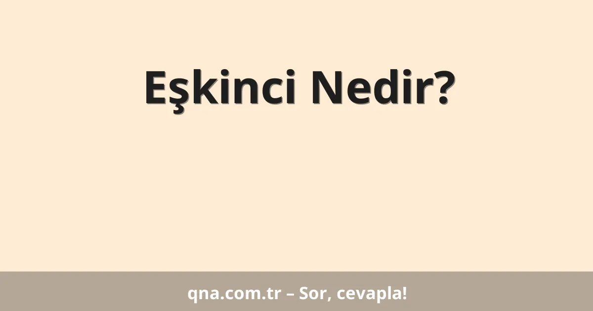 Eşkinci Nedir?