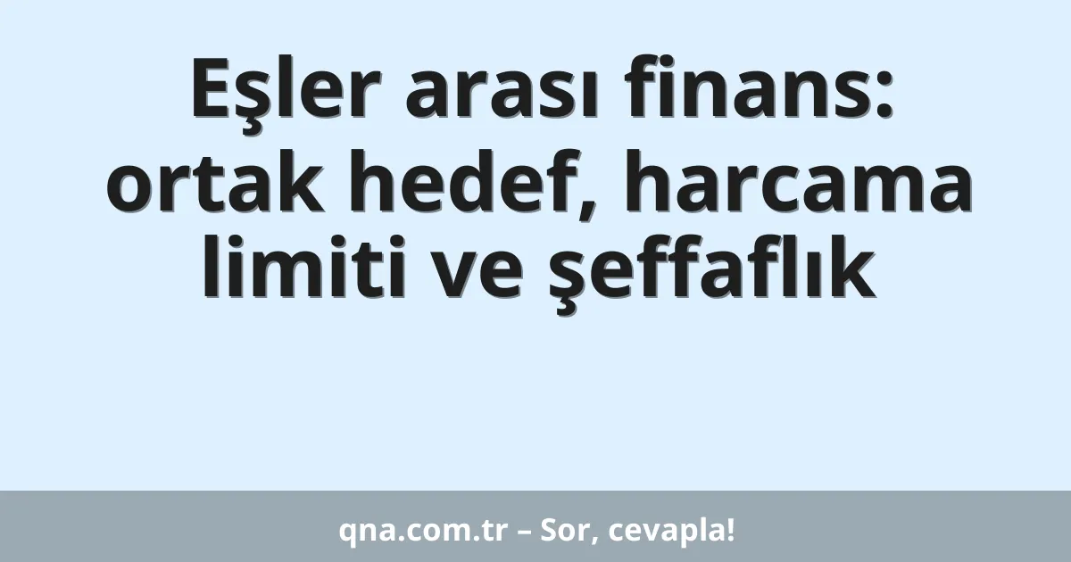 Eşler arası finans: ortak hedef, harcama limiti ve şeffaflık