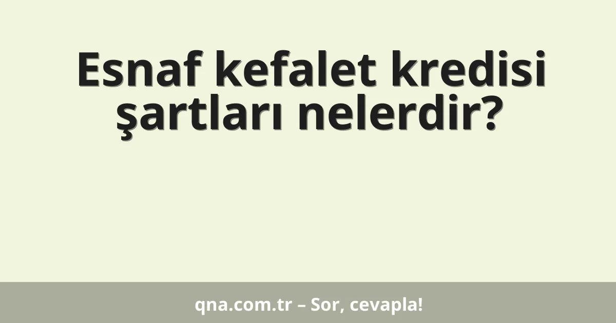 Esnaf kefalet kredisi şartları nelerdir?
