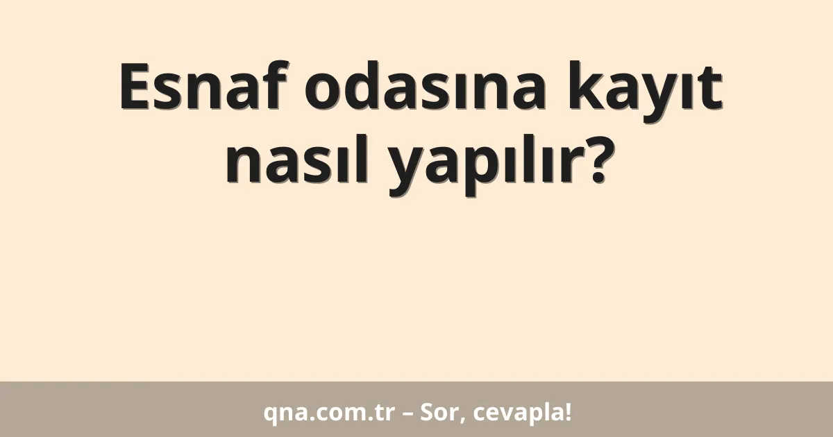 Esnaf odasına kayıt nasıl yapılır?