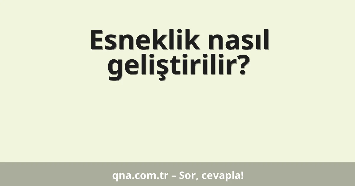 Esneklik nasıl geliştirilir?