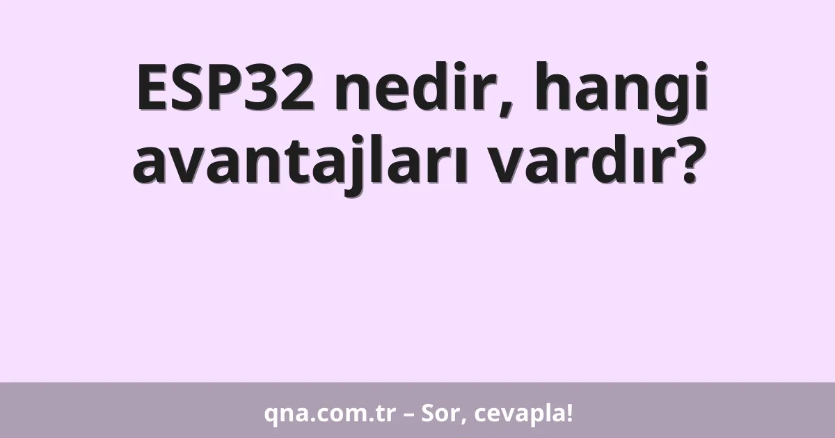 ESP32 nedir, hangi avantajları vardır?