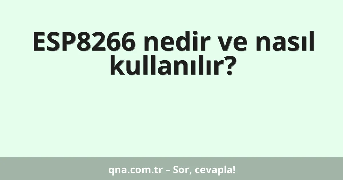 ESP8266 nedir ve nasıl kullanılır?