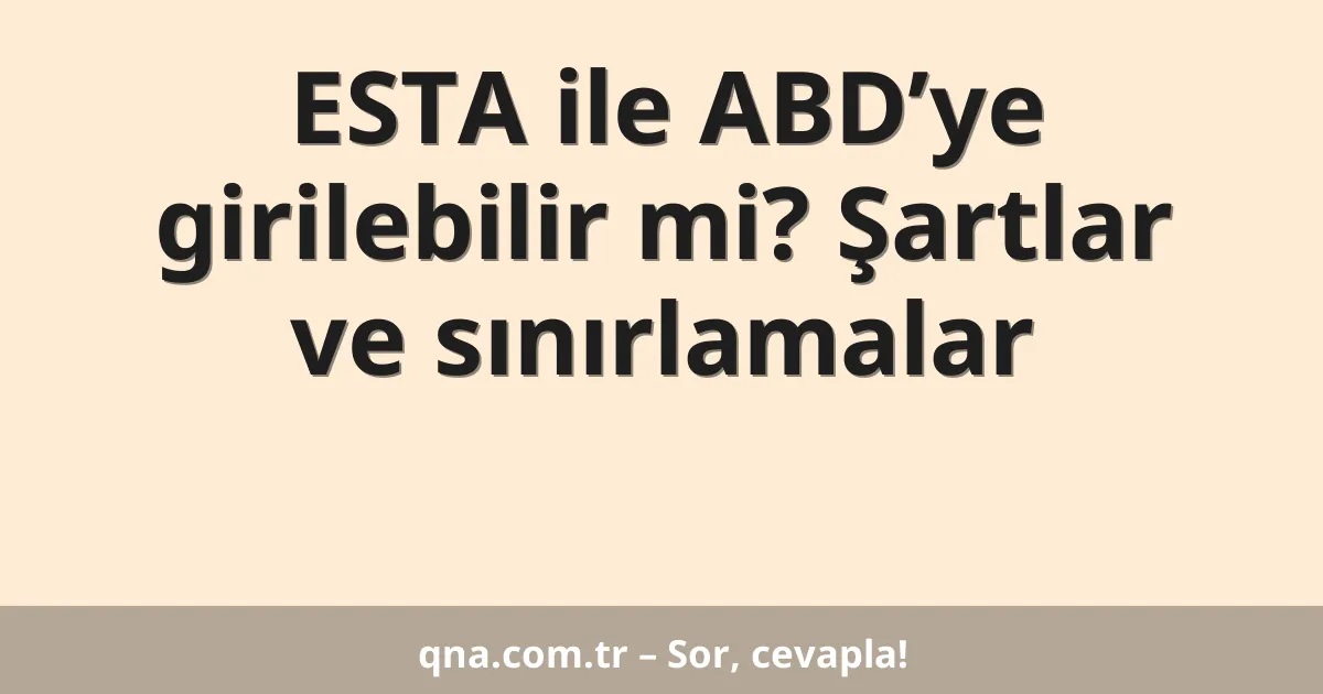 ESTA ile ABD’ye girilebilir mi? Şartlar ve sınırlamalar