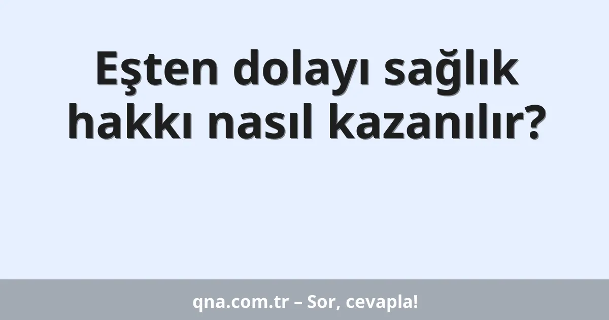 Eşten dolayı sağlık hakkı nasıl kazanılır?