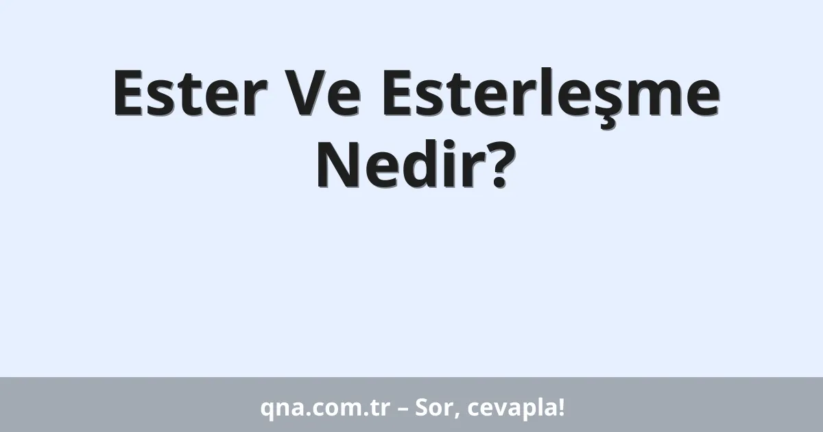 Ester Ve Esterleşme Nedir?