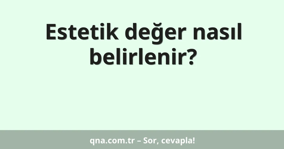 Estetik değer nasıl belirlenir?