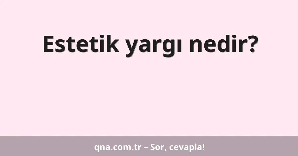 Estetik yargı nedir?