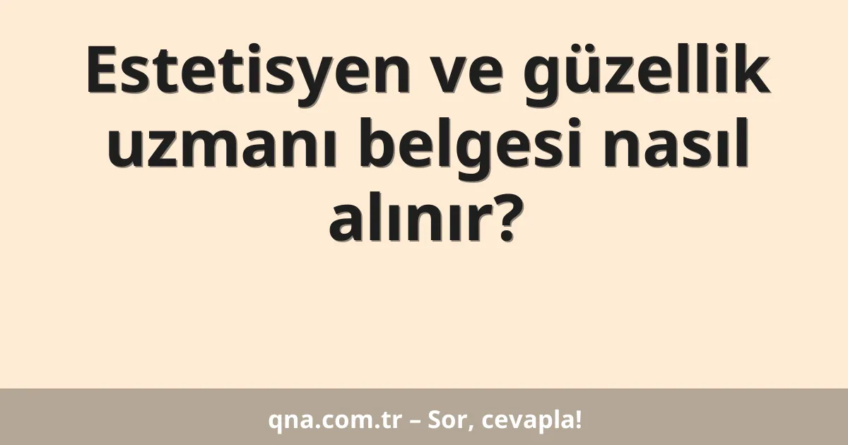Estetisyen ve güzellik uzmanı belgesi nasıl alınır?