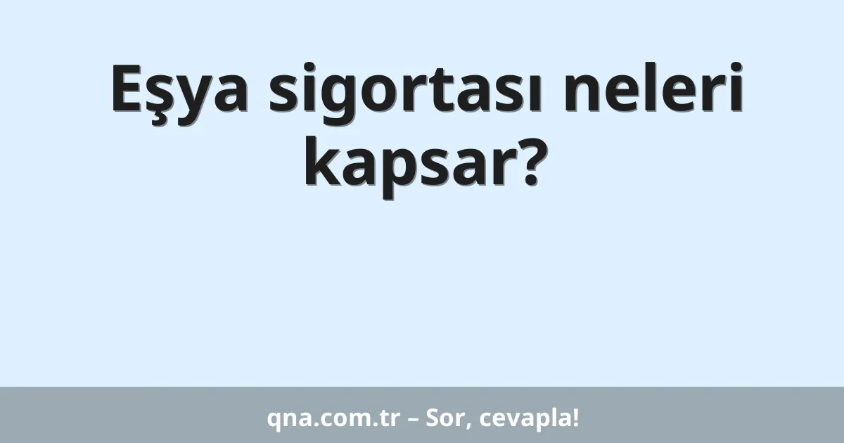 Eşya sigortası neleri kapsar?